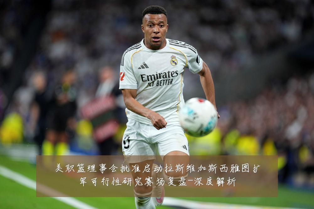 美职篮理事会批准启动拉斯维加斯西雅图扩军可行性研究赛场复盘-深度解析
