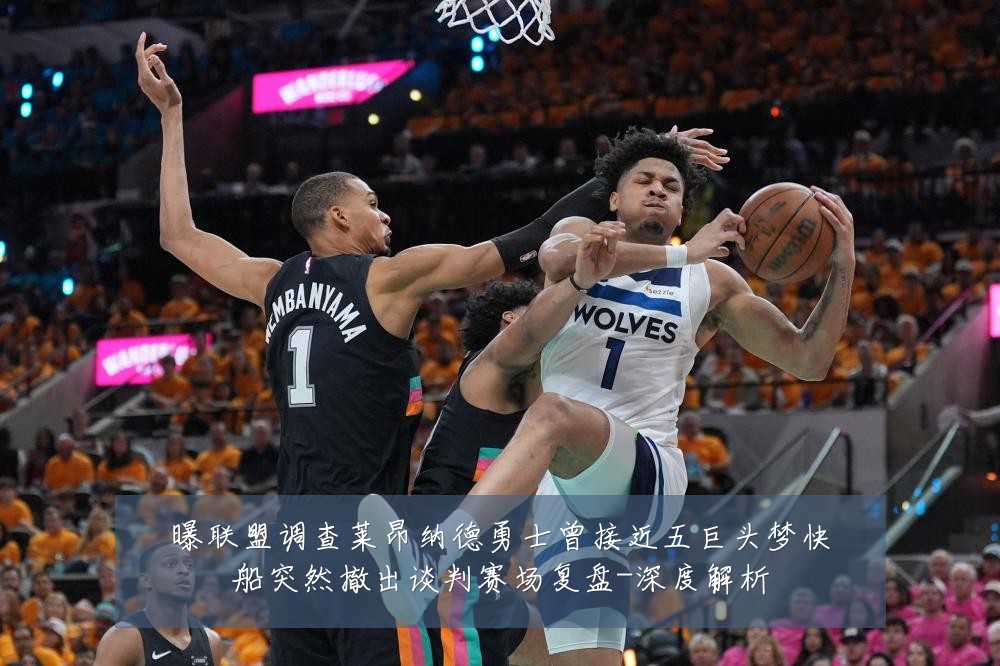 曝联盟调查莱昂纳德勇士曾接近五巨头梦快船突然撤出谈判赛场复盘-深度解析